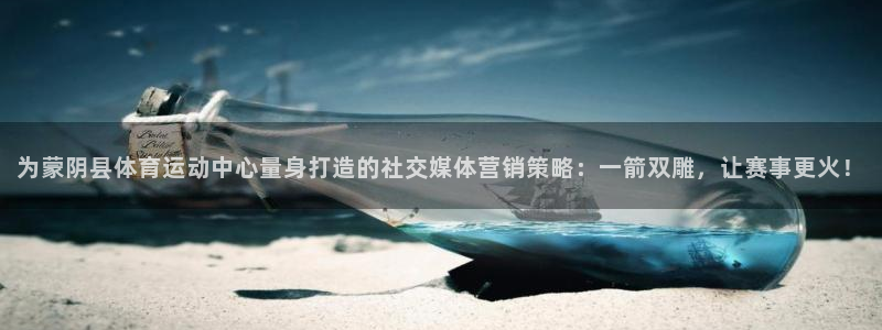 熊猫体育网址：为蒙阴县体育运动中心量身打造的社交媒体营销策略：一箭双雕，让赛事更火！
