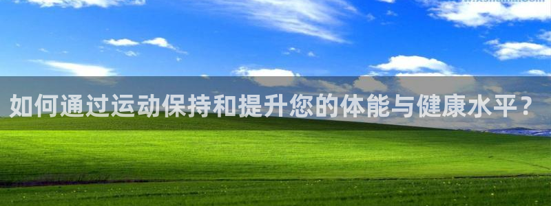 熊猫体育公园：如何通过运动保持和提升您的体能与健康水平？