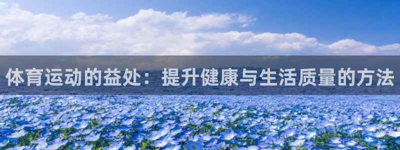 熊猫体育app官网入口：体育运动的益处：提升健康与生活质量的方法
